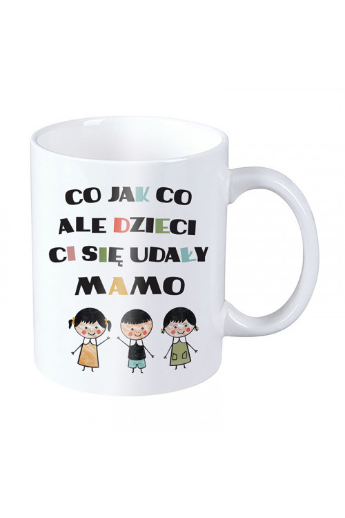 Kubek dla mamy - Co jak co ale dzieci Ci się udały mamo - syn i dwie córki