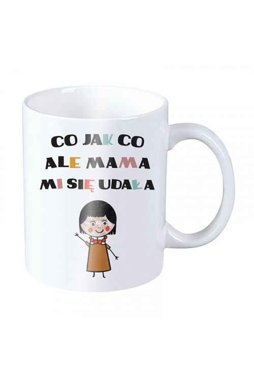 Kubek dla małych i dużych dzieci - Co jak co ale mama mi się udała