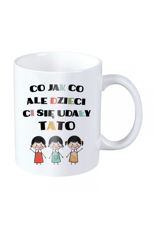 Kubek dla taty - Co jak co ale dzieci Ci się udały tato - trzy córki