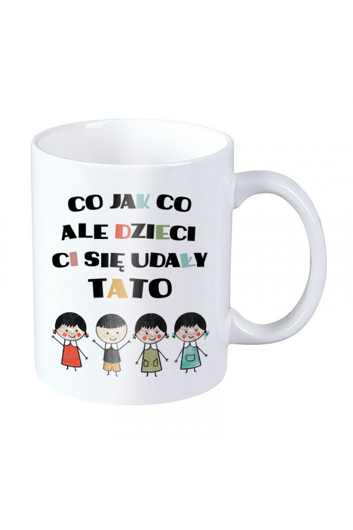 Kubek dla taty - Co jak co ale dzieci Ci się udały tato - syn i trzy córki