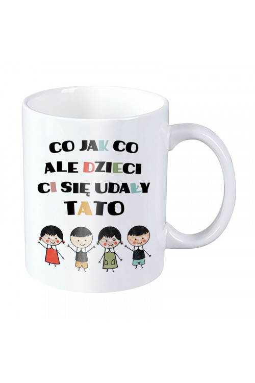 Kubek dla taty - Co jak co ale dzieci Ci się udały tato - dwie córki i dwóch synów